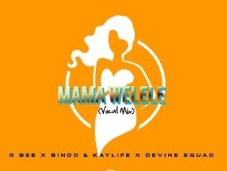 R-bee & Bindo & KayLife Ft Devine SquaD – Mama Yelele (Vocal Mix) Mp3 Download