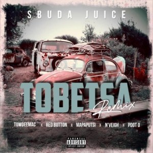 Sbuda Juice - Tobetsa (Remix) ft. N’veigh, Pdot O, Red Button, Towdeemac & Mapaputsi