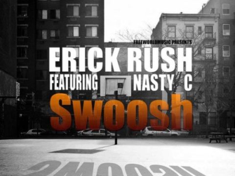 Erick Rush – Swoosh ft. Nasty C