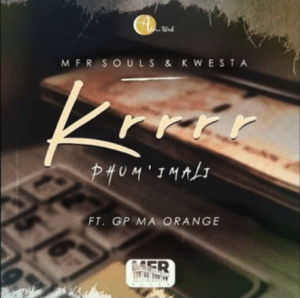 Download Mp3: MFR Souls & Kwesta – Krrrr (Phum’ Imali) Ft. GP Ma Orange