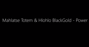 Mahlatse Totem & Hlohlo BlackGold – Power