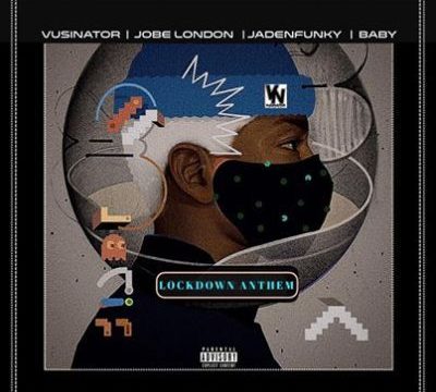 Vusinator – Lockdown Anthem Ft. Jadenfunky, Baby & JobeLondon