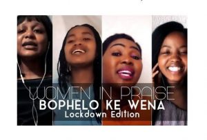 Women In Praise – Bophelo Ke Wena (Lockdown Edition)