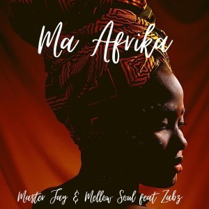 Master Jay & Mellow Soul – Ma Afrika Ft. Zabz Mp3 download