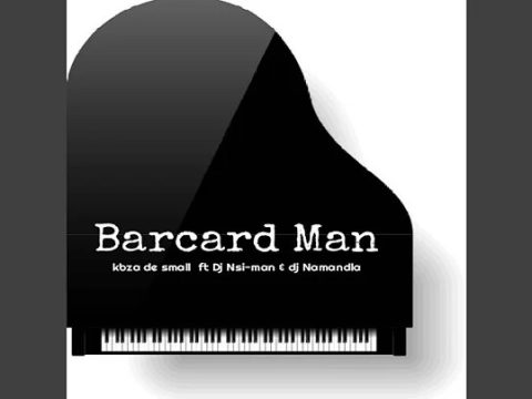 Kabza De Small – Barcard Man Ft. DJ Nsi-man & DJ Namandla